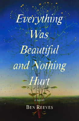 Everything Was Beautiful and Nothing Hurt by Reeves, Ben