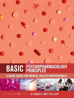 Basic Psychopharmacology Principles: A Quick Guide for Mental Health Professionals (Second Revised First) by Finney, Kimberly