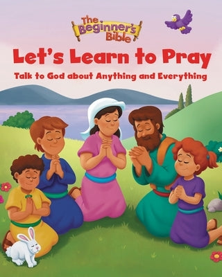 The Beginner's Bible Let's Learn to Pray: Talk to God about Anything and Everything by The Beginner's Bible