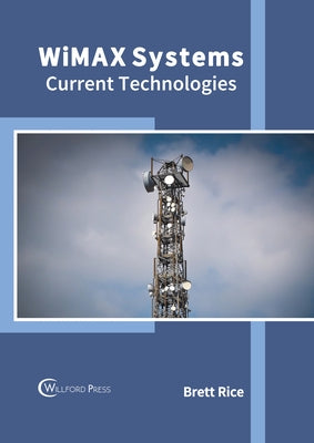 Wimax Systems: Current Technologies by Rice, Brett