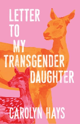 Letter to My Transgender Daughter: A Girlhood by Hays, Carolyn