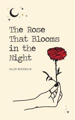 The Rose That Blooms in the Night by Michelle, Allie