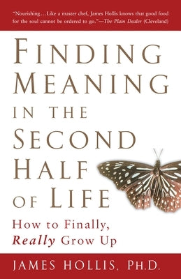 Finding Meaning in the Second Half of Life: How to Finally, Really Grow Up by Hollis, James