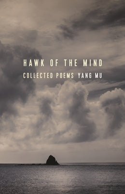 Hawk of the Mind: Collected Poems by Mu, Yang