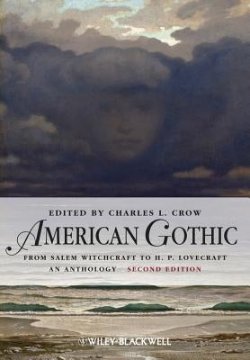 American Gothic: An Anthology from Salem Witchcraft to H. P. Lovecraft by Crow, Charles L.