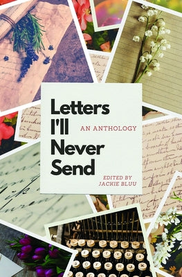 Letters I'll Never Send: An Anthology by Bluu, Jackie