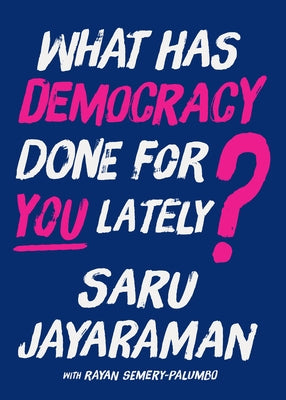 What Has Democracy Done for You Lately?: How to Inspire Working People to Join the Fight to Save America by Jayaraman, Saru