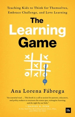 The Learning Game: Teaching Kids to Think for Themselves, Embrace Challenge, and Love Learning by F&#195;&#161;brega, Ana Lorena