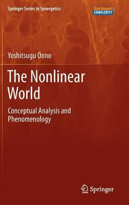 The Nonlinear World: Conceptual Analysis and Phenomenology by Oono, Yoshitsugu