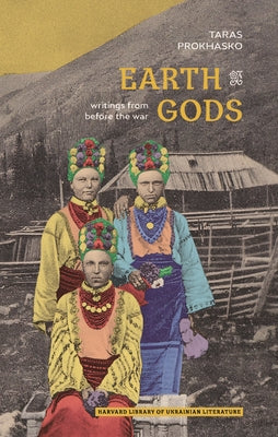 Earth Gods: Writings from Before the War by Prokhasko, Taras