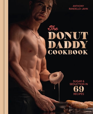 The Donut Daddy Cookbook: Sugar & Seduction in 69 Recipes [A Dessert Cookbook] by Randello-Jahn, Anthony