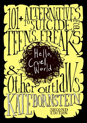Hello, Cruel World: 101+ Alternatives to Suicide for Teens, Freaks, and Other Outlaws by Bornstein, Kate