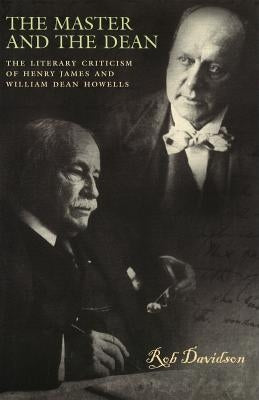 The Master and the Dean: The Literary Criticism of Henry James and William Dean Howells by Davidson, Rob
