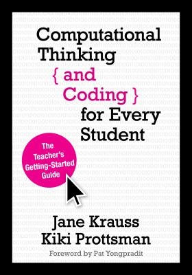 Computational Thinking and Coding for Every Student: The Teacher's Getting-Started Guide by Krauss, Jane