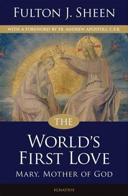 The World's First Love: Mary, Mother of God by Sheen, Fulton