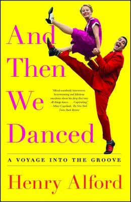 And Then We Danced: A Voyage Into the Groove by Alford, Henry