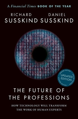 The Future of the Professions: How Technology Will Transform the Work of Human Experts, Updated Edition by Susskind, Richard