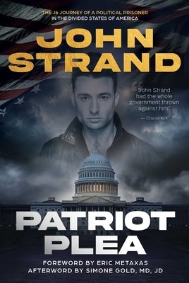 Patriot Plea: The J6 Journey of a Political Prisoner in the Divided States of America by Strand, John