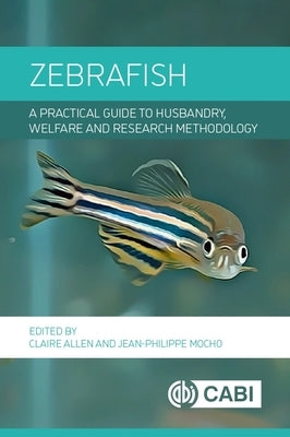 Zebrafish: A Practical Guide to Husbandry, Welfare and Research Methodology by Allen, Claire
