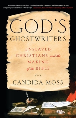 God's Ghostwriters: Enslaved Christians and the Making of the Bible by Moss, Candida