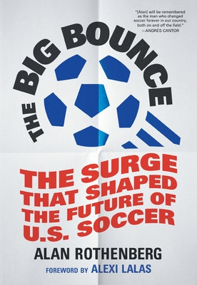 The Big Bounce: The Surge That Shaped the Future of U.S. Soccer by Rothenberg, Alan