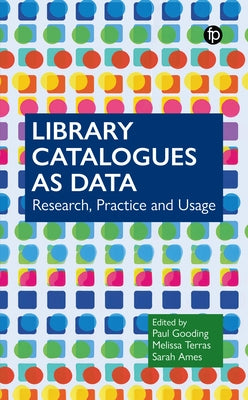 Library Catalogues as Data: Research, Practice and Usage by Gooding, Paul