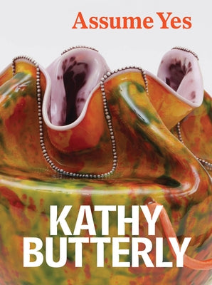 Kathy Butterly: Assume Yes by Butterly, Kathy