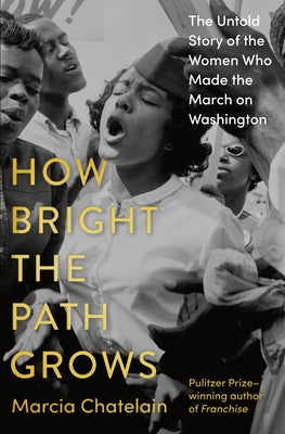 How Bright the Path Grows: The Untold Story of the Women Who Made the March on Washington by Chatelain, Marcia
