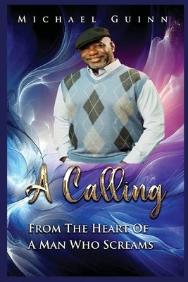 A Calling: From The Heart OF A Man Who Screams by Guinn, Msw Michael