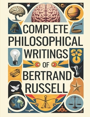 Complete Philosophical Writings of Bertrand Russell: Including The Problems of Philosophy, Mysticism and Logic, and Principles of Social Reconstructio by Original Thinkers Institute, Bertrand