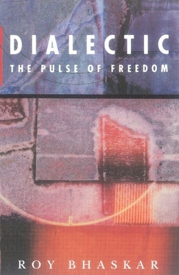 Dialectic: The Pulse of Freedom by Bhaskar, Roy