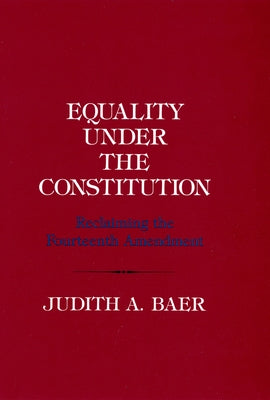 Equality Under the Constitution: Reclaiming the Fourteenth Amendment by Baer, Judith A.