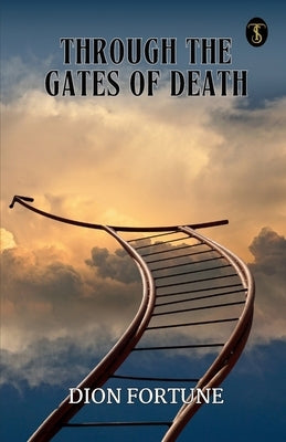 Through The Gates Of Death by Dion Fortune