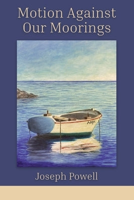 Motion Against Our Moorings by Powell, Joseph