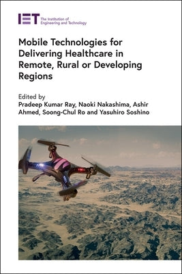 Mobile Technologies for Delivering Healthcare in Remote, Rural or Developing Regions by Ray, Pradeep Kumar