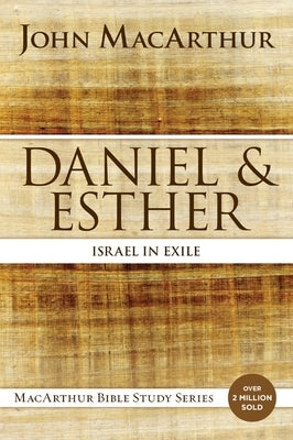Daniel and Esther: Israel in Exile by MacArthur, John F.