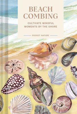 Pocket Nature Series: Beachcombing: Cultivate Mindful Moments by the Shore by Small, Sadie