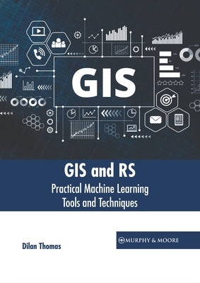 GIS and Rs: Practical Machine Learning Tools and Techniques by Thomas, Dilan