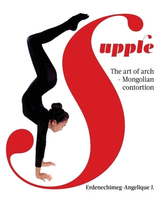 Supple: The art of arch - Mongolian contortion by J, Erdenechimeg-Angelique