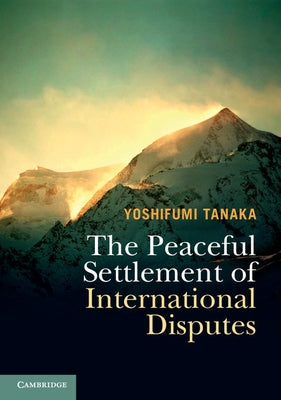 The Peaceful Settlement of International Disputes by Tanaka, Yoshifumi