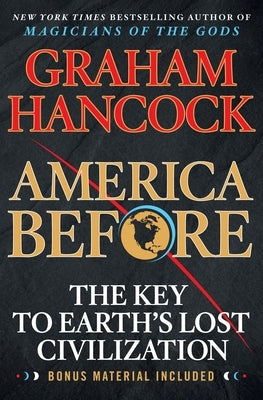 America Before: The Key to Earth's Lost Civilization by Hancock, Graham