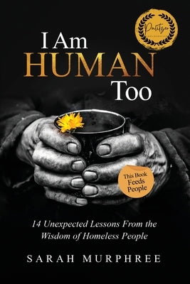 I Am Human Too: 14 Unexpected Lessons from the Wisdom of Homeless People by Murphree, Sarah