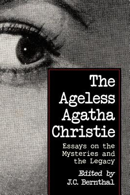 The Ageless Agatha Christie: Essays on the Mysteries and the Legacy by Bernthal, J. C.