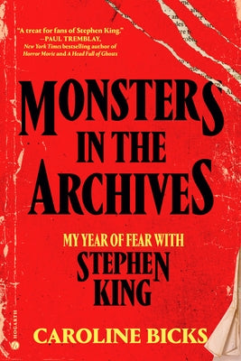 Monsters in the Archives: My Year of Fear with Stephen King by Bicks, Caroline