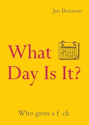 What Day Is It?: Who Gives a F*ck Poems and Illustrations Inspired by Lockdown by Brierton, Jan