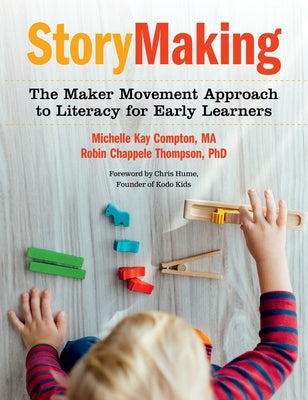 Storymaking: The Maker Movement Approach to Literacy for Early Learners by Compton, Michelle Kay