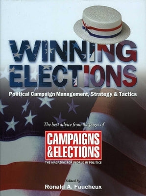 Winning Elections: Political Campaign Management, Strategy, and Tactics by Faucheux, Ronald A.
