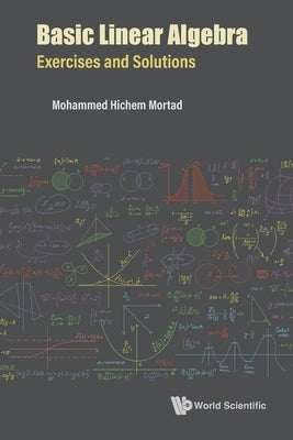 Basic Linear Algebra: Exercises and Solutions by Mortad, Mohammed Hichem