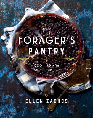 The Forager's Pantry: Cooking with Wild Edibles by Zachos, Ellen