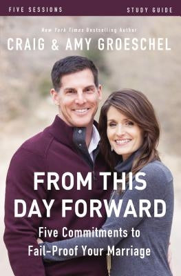 From This Day Forward Bible Study Guide: Five Commitments to Fail-Proof Your Marriage by Groeschel, Craig